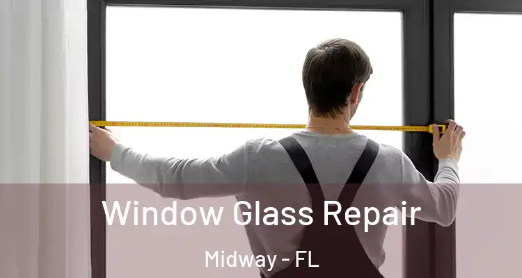  Window Glass Repair Midway - FL